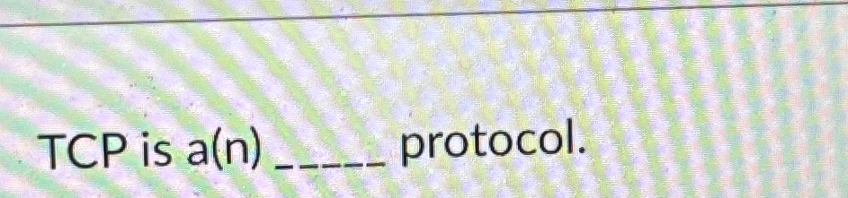 TCP is a ( n ) _ protocol.