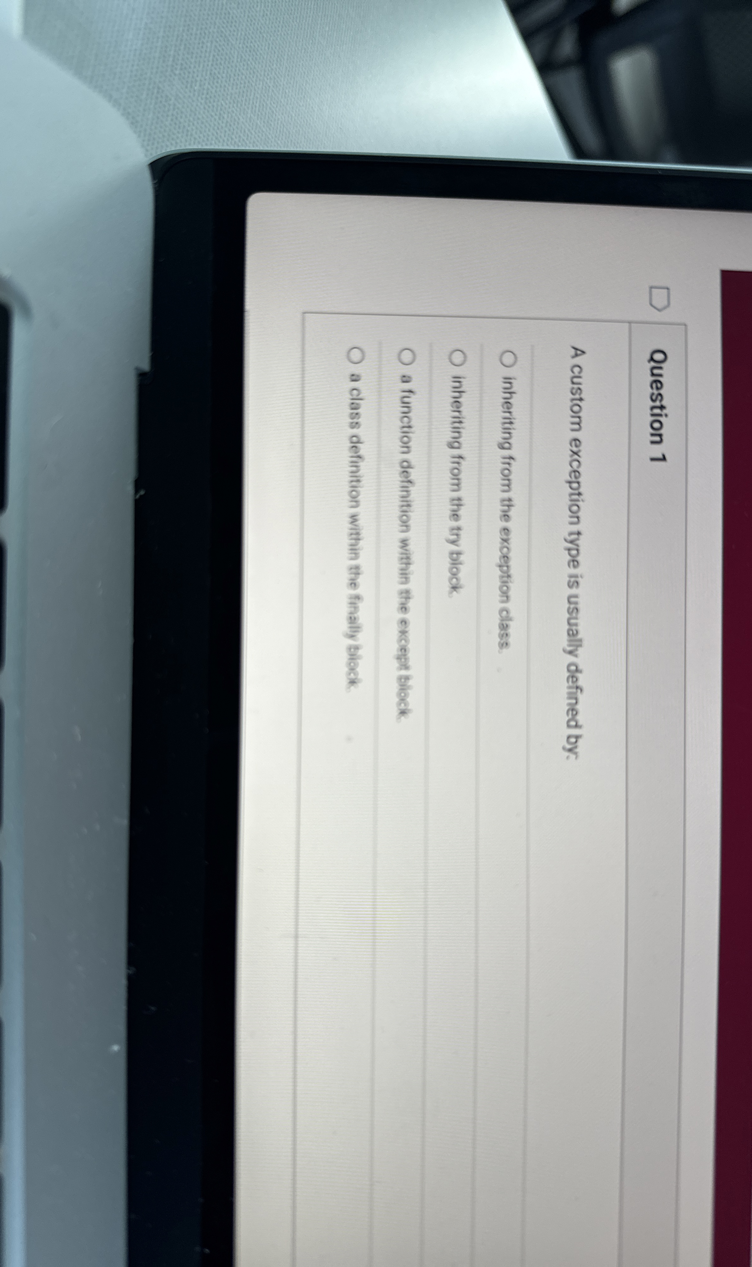 Question 1 A custom exception type is usually