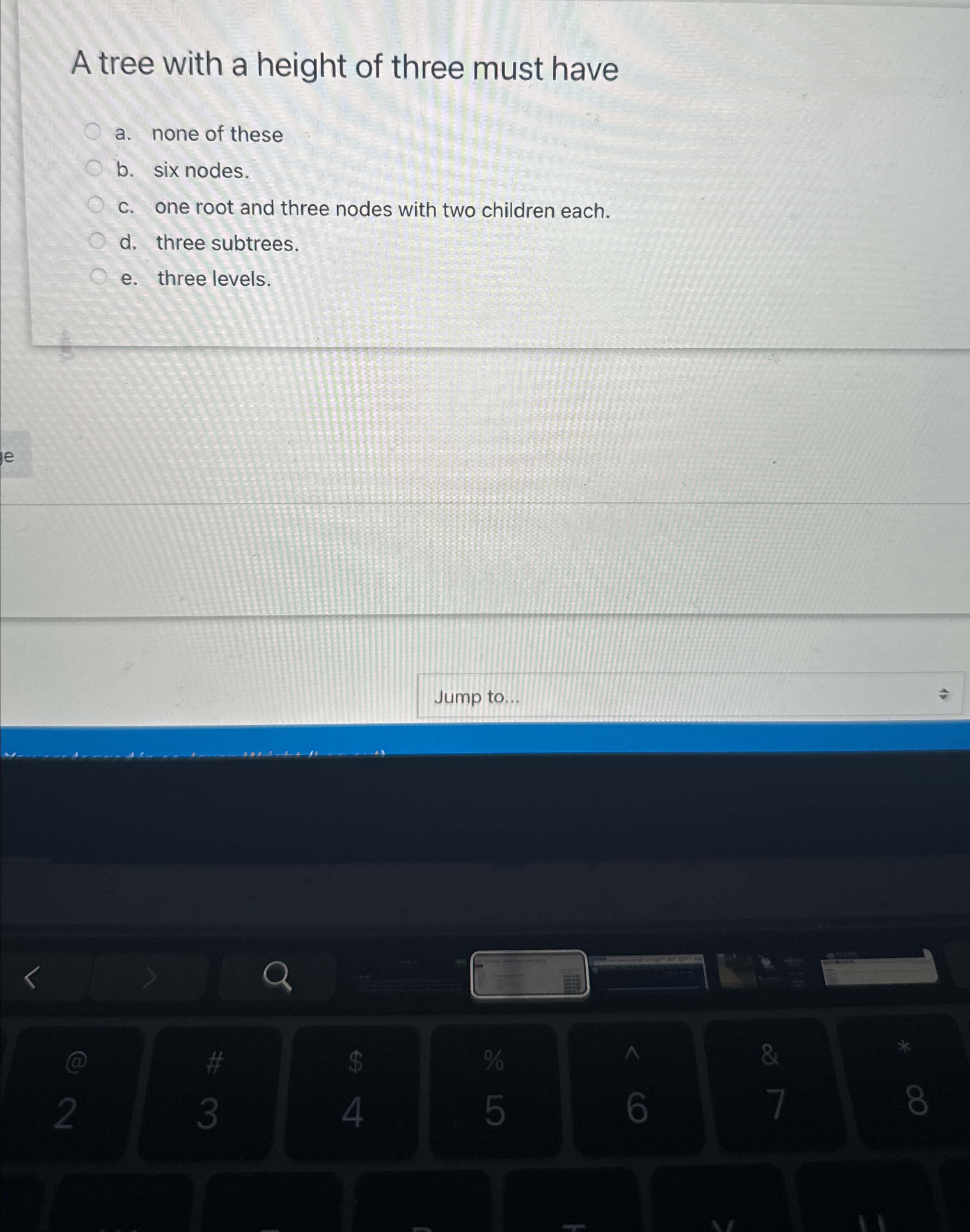 A tree with a height of three must have a . none