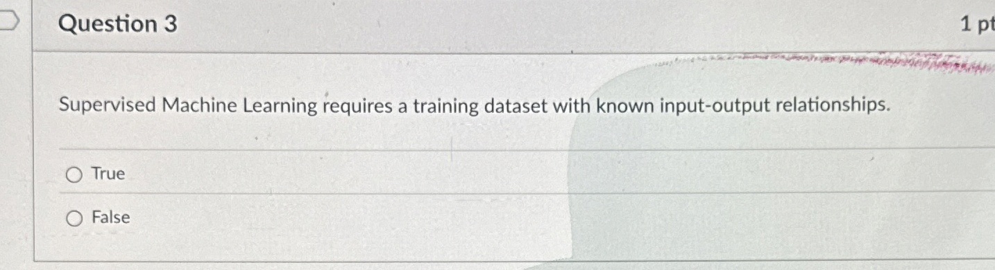 Question 3 Supervised Machine Learning requires a