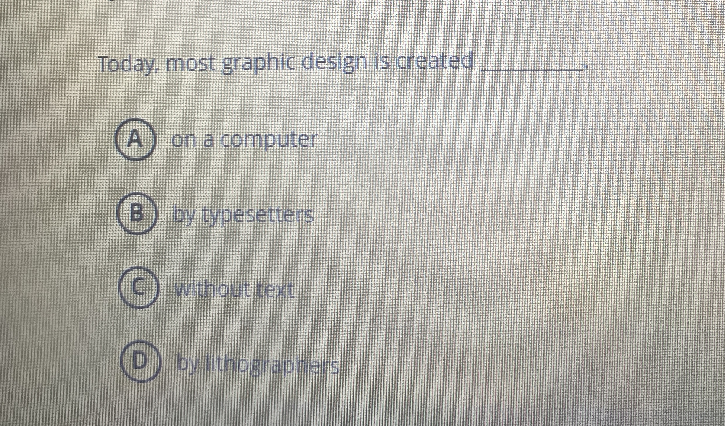 Today, most graphic design is created q , . ( A )