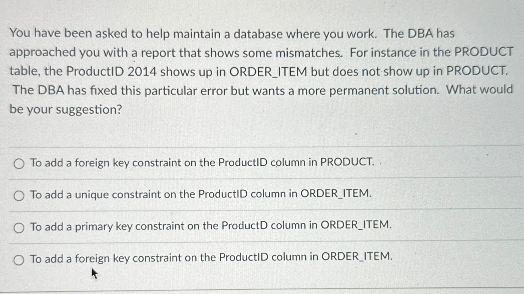 You have been asked to help maintain a database