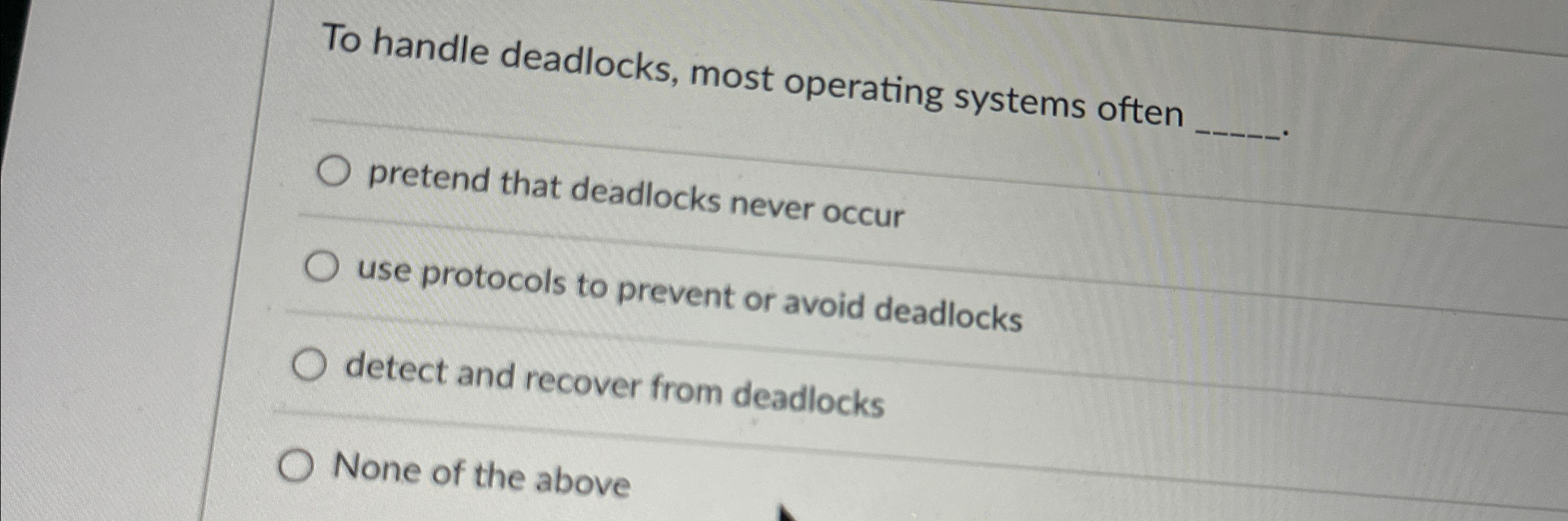 To handle deadlocks, most operating systems often