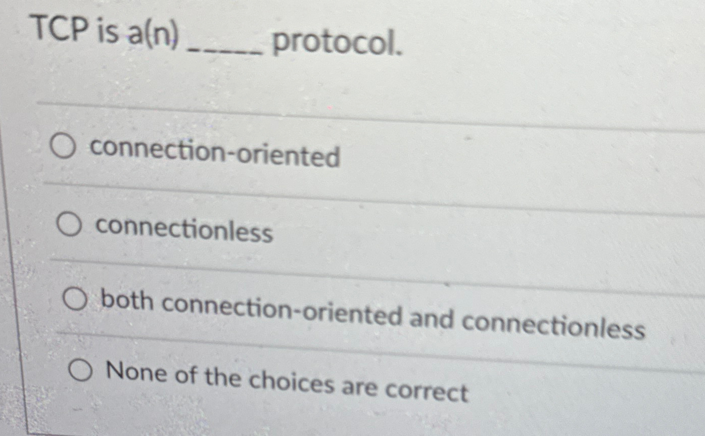 TCP is a ( n ) _ protocol. connection - oriented
