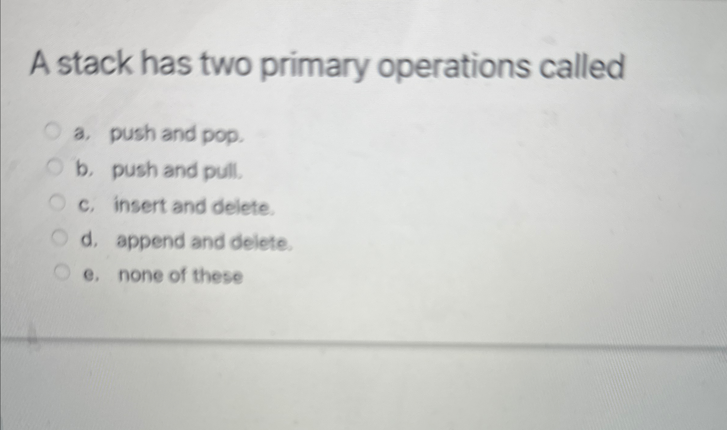 A stack has two primary operations called a .