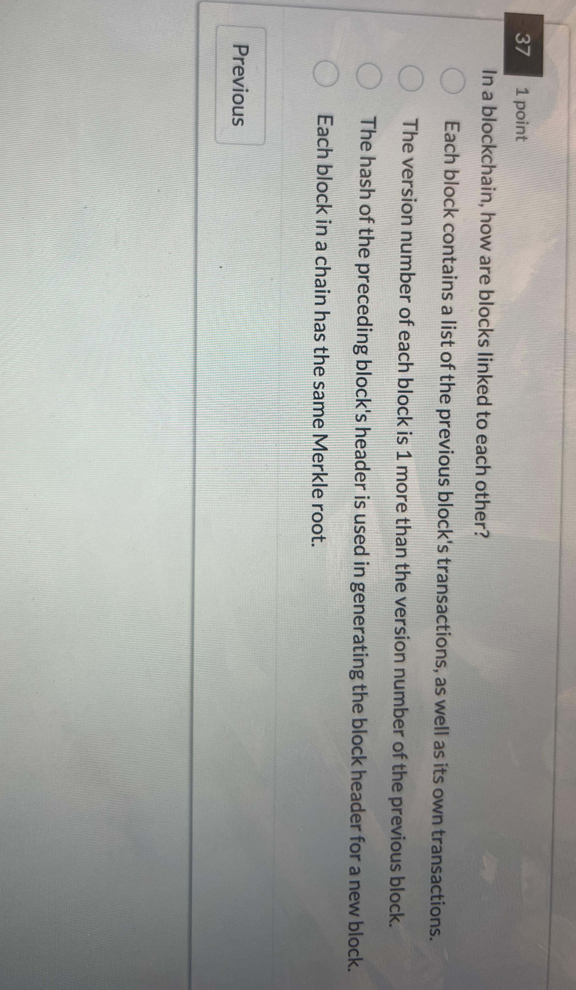 3 7 1 point In a blockchain, how are blocks