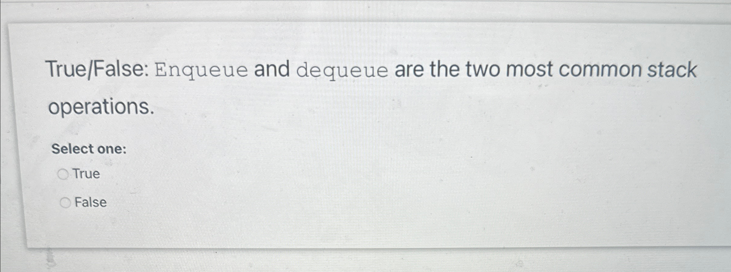 True / False: Enqueue and dequeue are the two