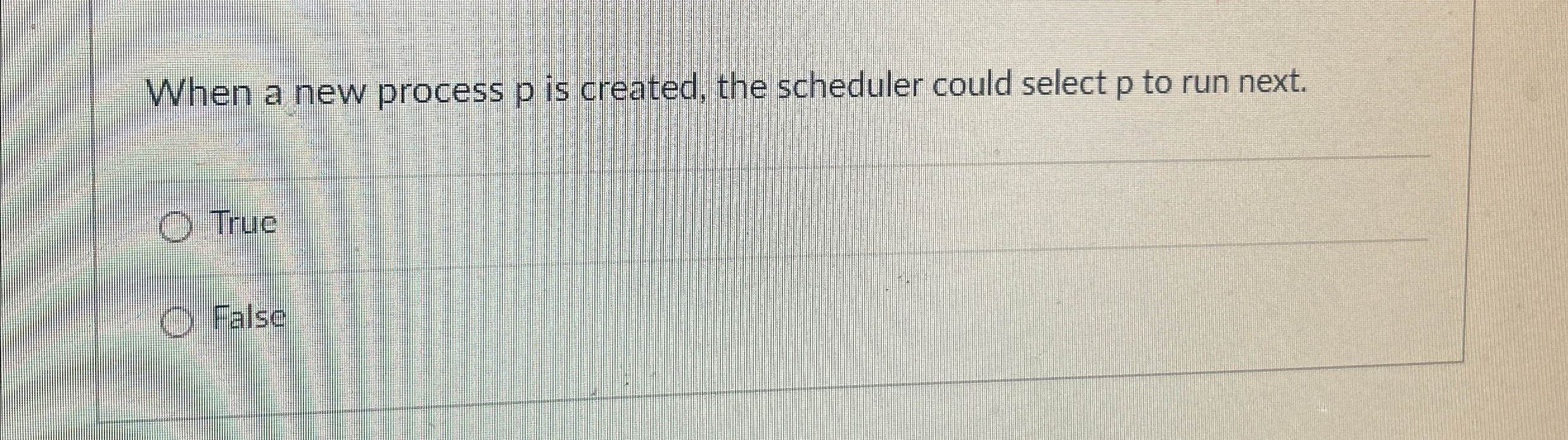 When a new process p is created, the scheduler