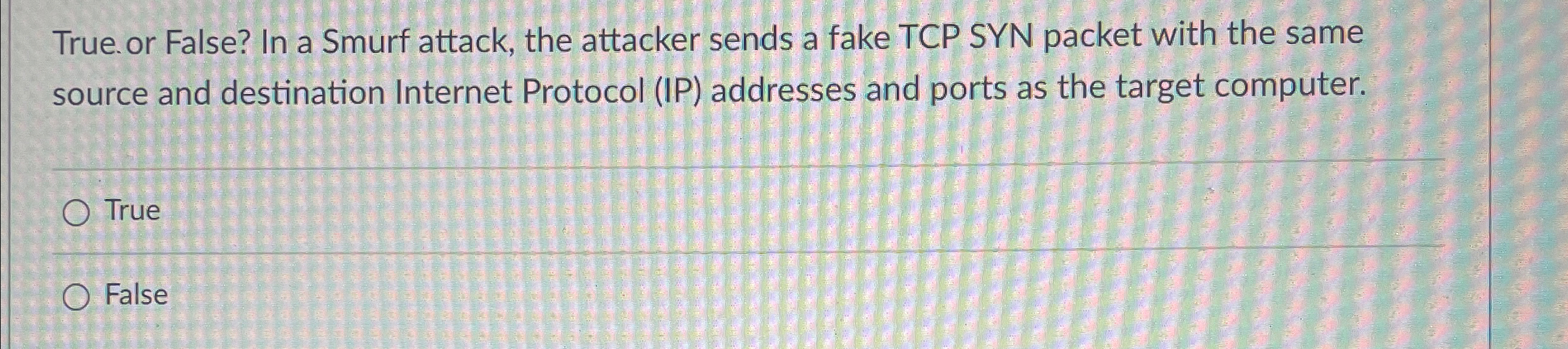 True or False? In a Smurf attack, the attacker