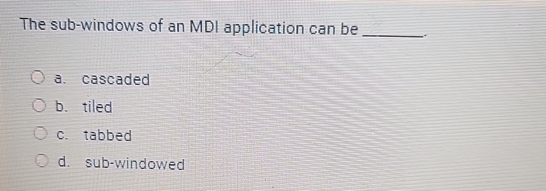 The sub - windows of an MDI application can be q