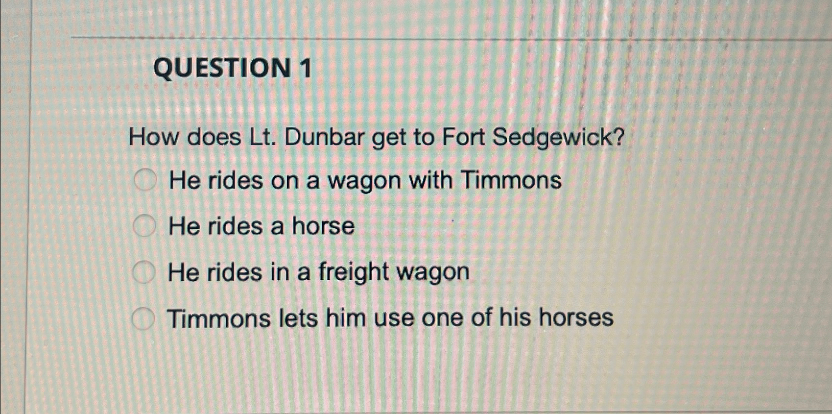 QUESTION 1 How does Lt . Dunbar get to Fort