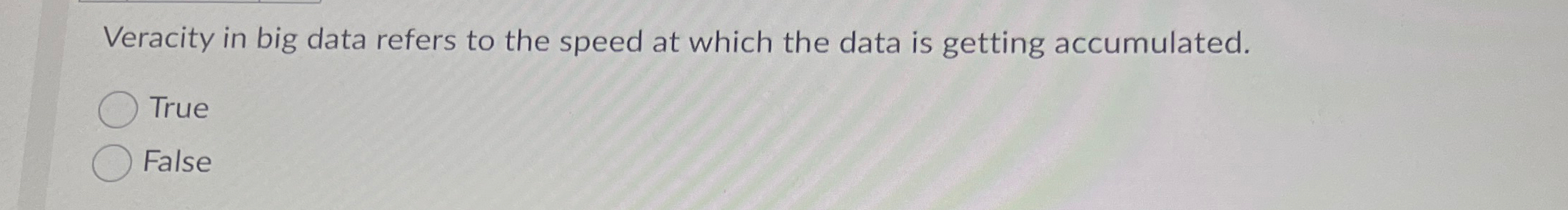 Veracity in big data refers to the speed at which