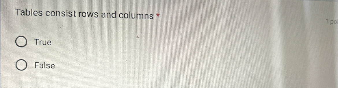 Tables consist rows and columns * True False