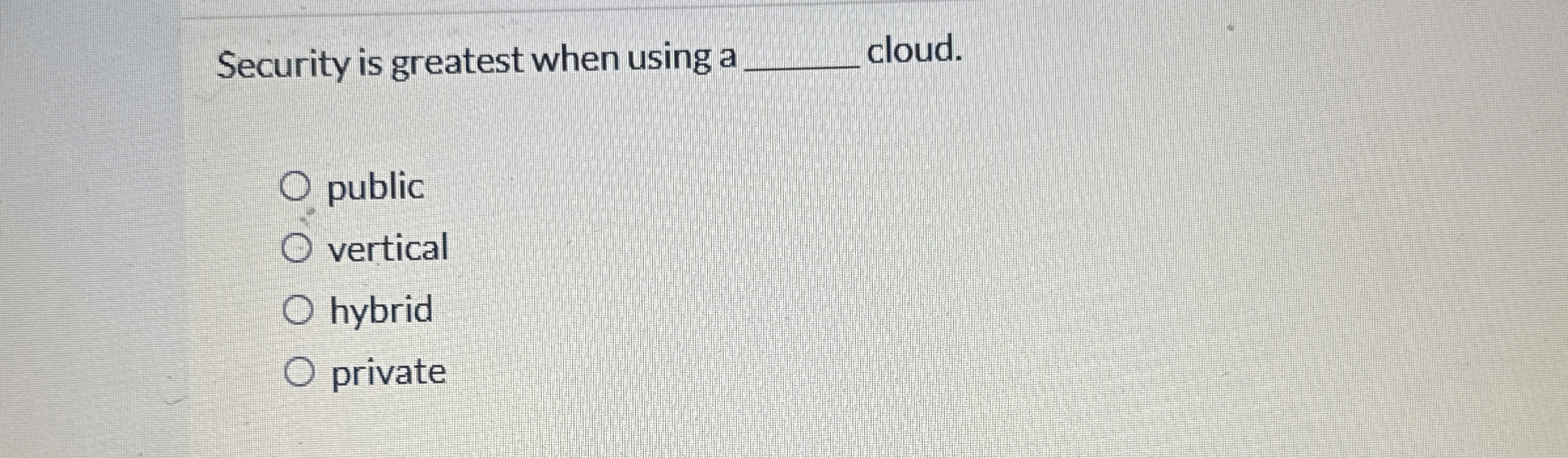 Security is greatest when using a q , cloud.