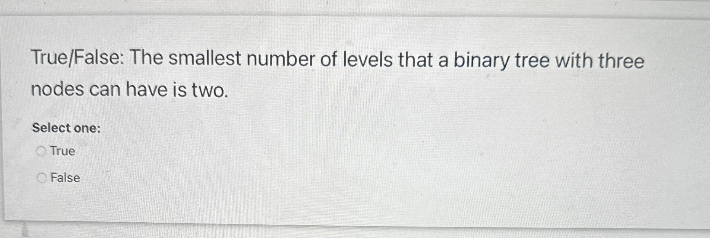 True / False: The smallest number of levels that