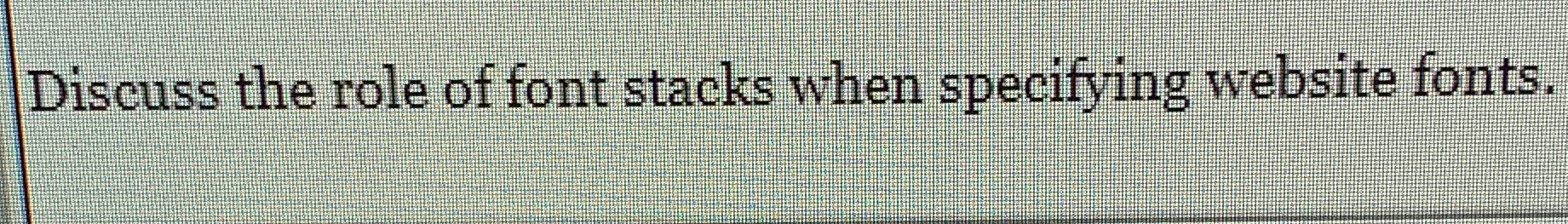 Discuss the role of font stacks when specifying