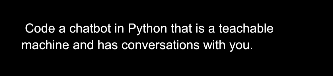 Code a chatbot in Python that is a teachable