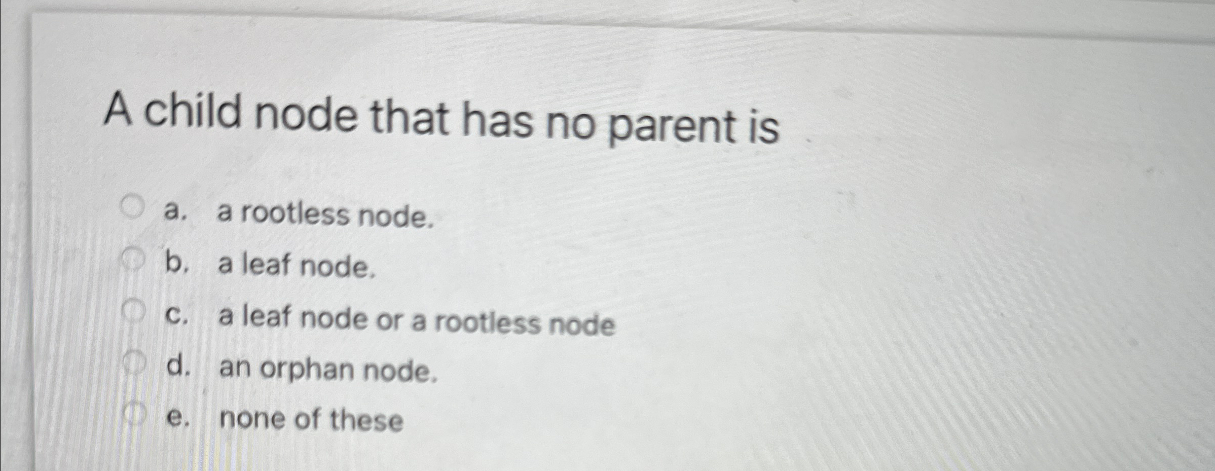 A child node that has no parent is a . a rootless