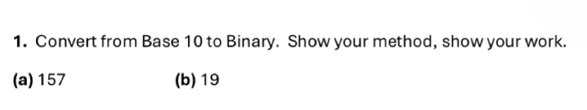 Convert from Base 1 0 to Binary. Show your