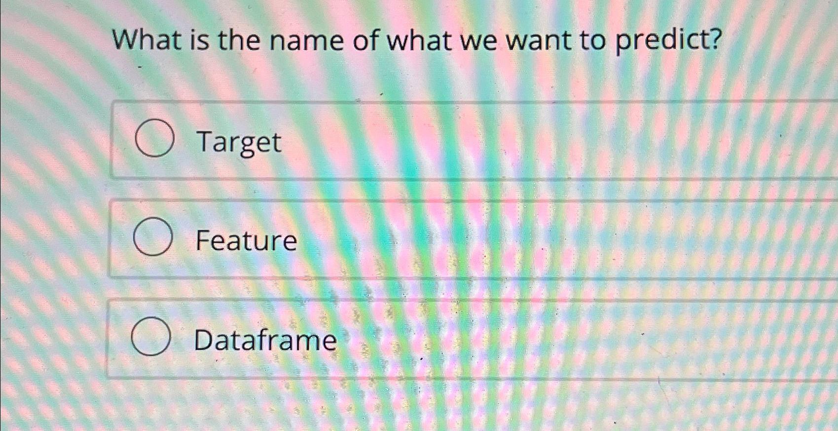 What is the name of what we want to predict?