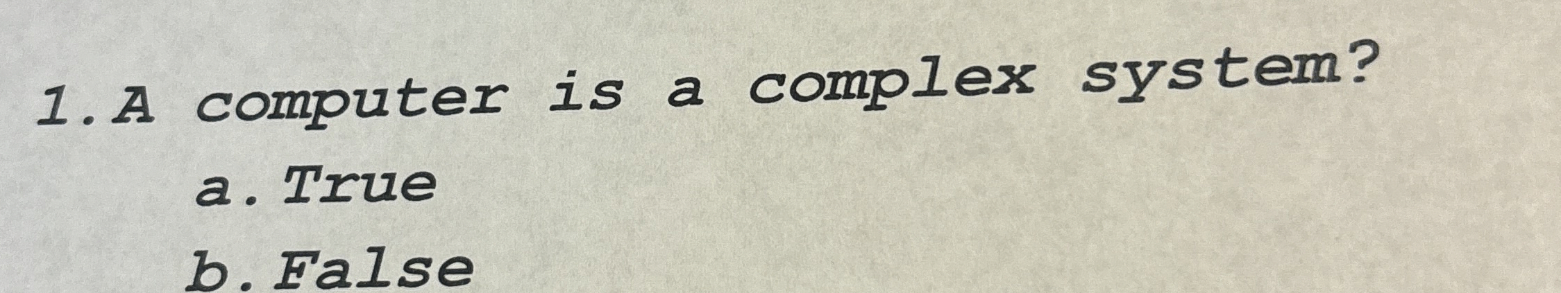 A computer is a complex system? a . True b . False