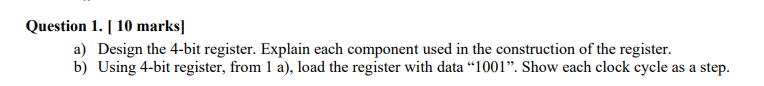 Question 1 . [ 1 0 marks ] a ) Design the 4 - bit