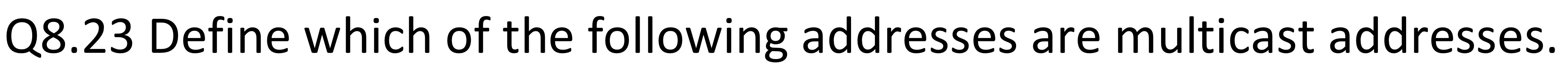 Q 8 . 2 3 Define which of the following addresses