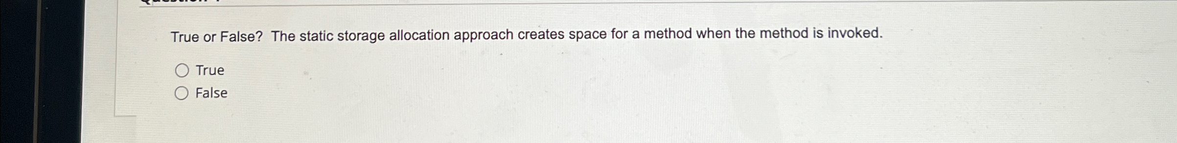 True or False? The static storage allocation