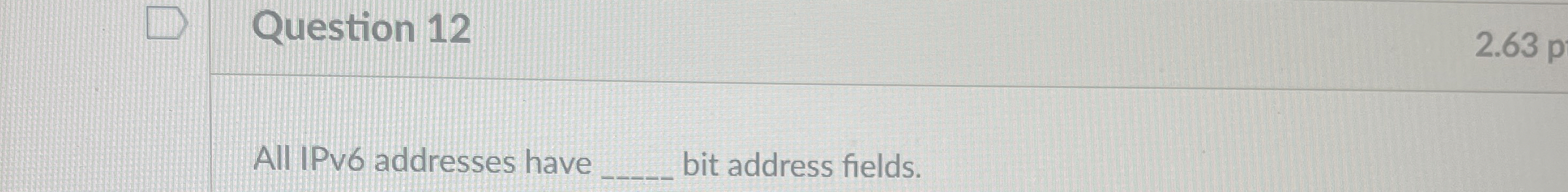 Question 1 2 All IPv 6 addresses have _ _ bit