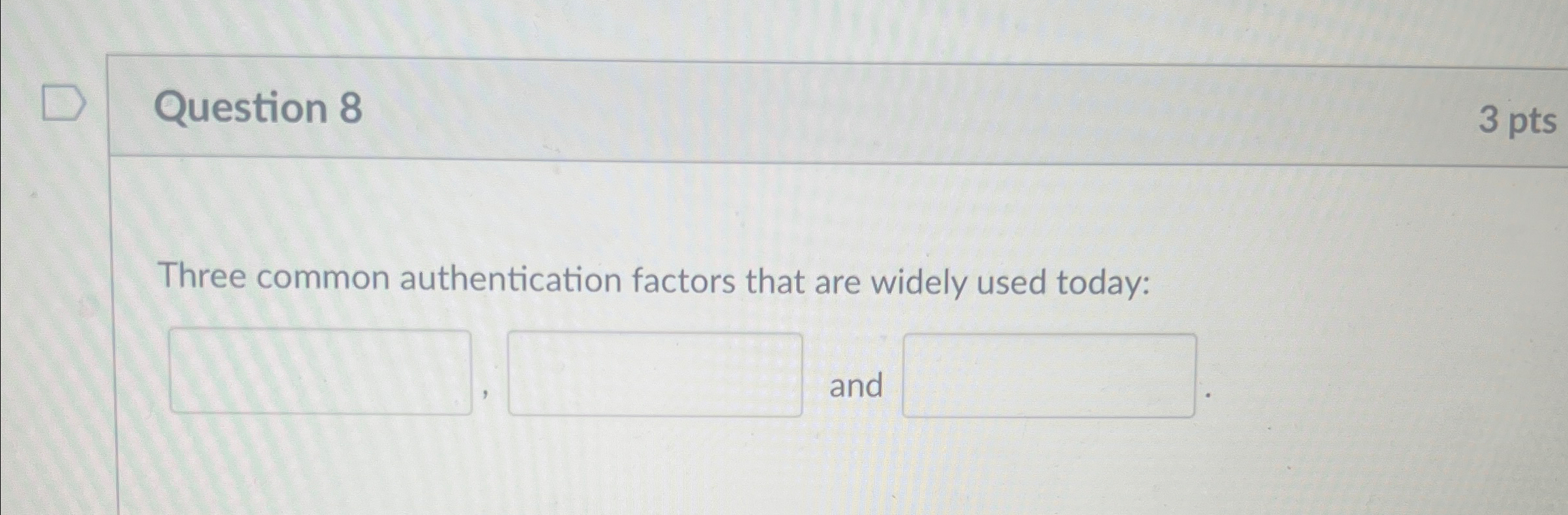 Question 8 3 pts Three common authentication