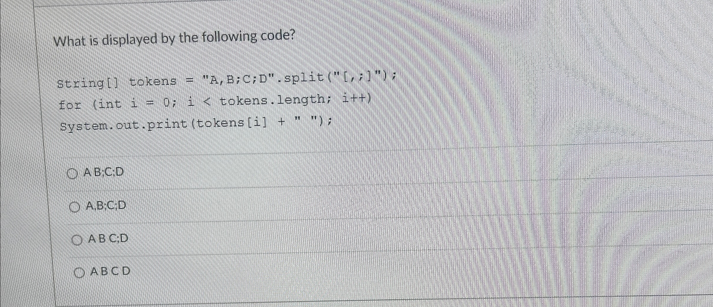 What is displayed by the following code? A B;C;D