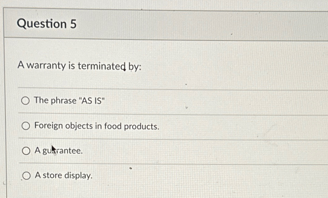 Question 5 A warranty is terminated by: q , The