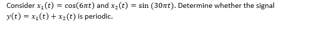 Consider x 1 ( t ) = c o s ( 6 t ) and x 2 ( t )