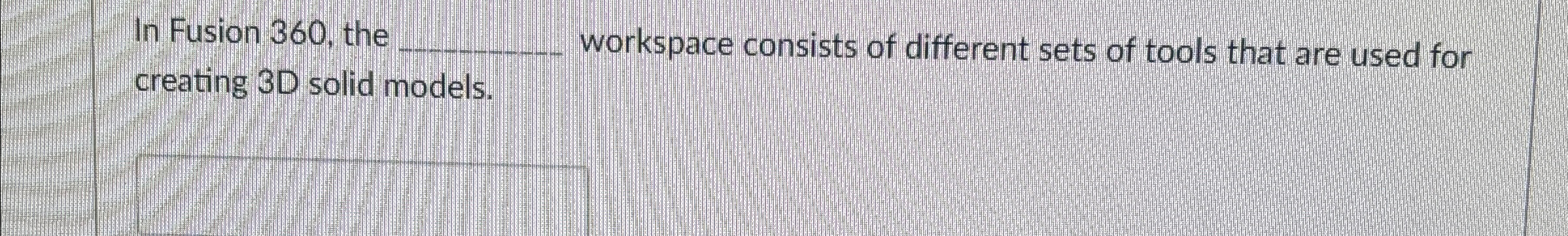 In Fusion 3 6 0 , the q , workspace consists of