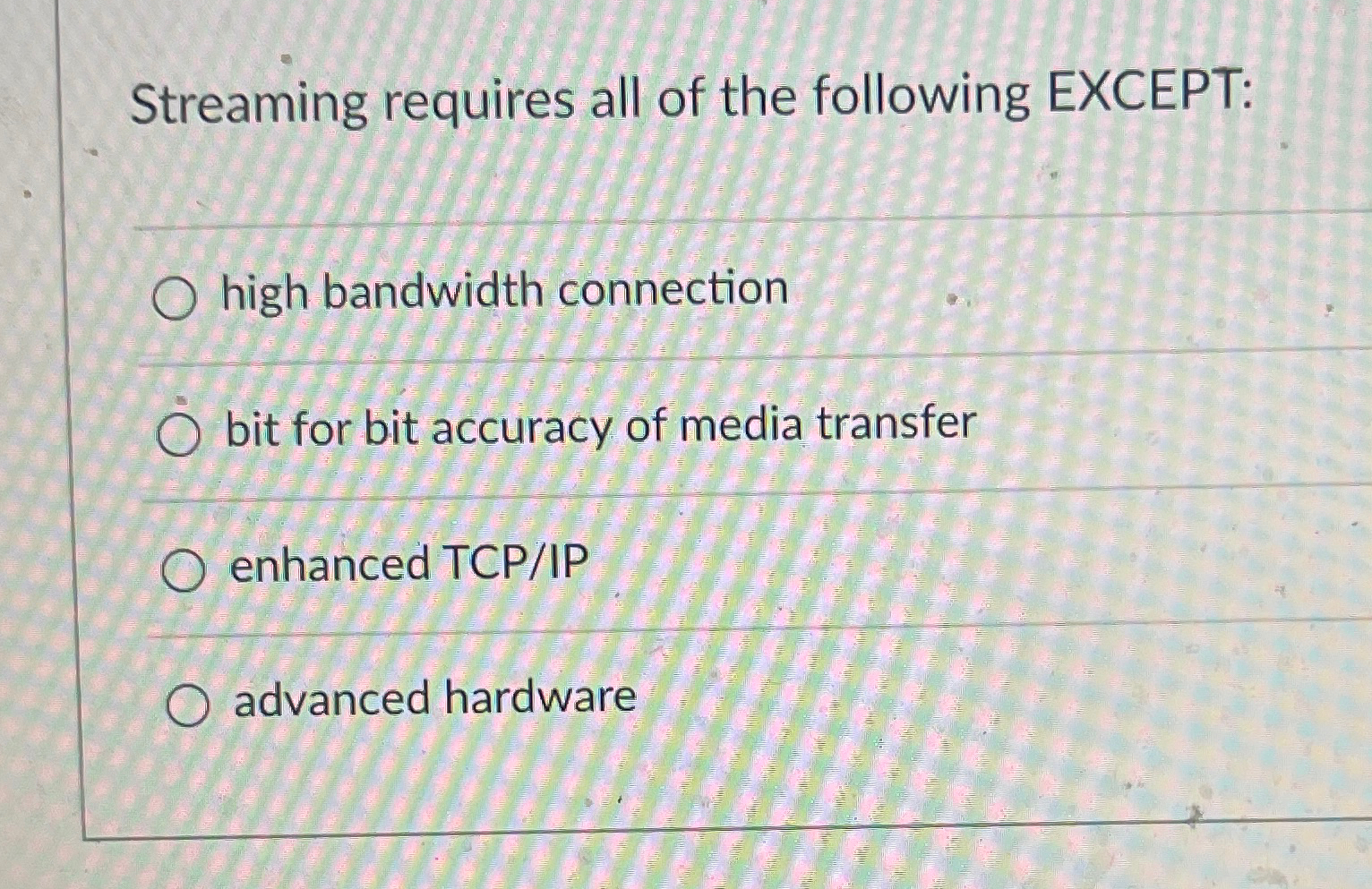 Streaming requires all of the following EXCEPT: