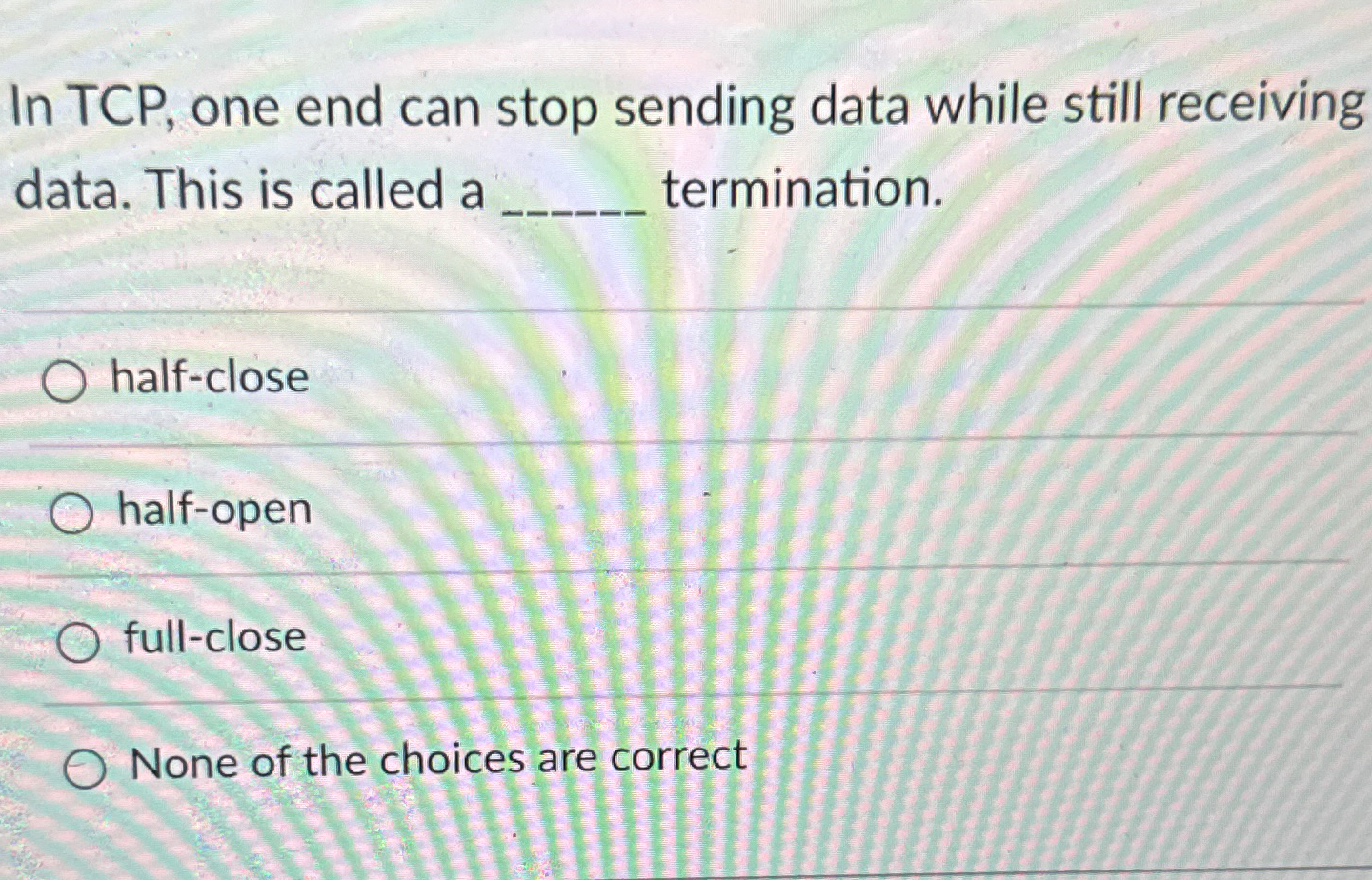 In TCP , one end can stop sending data while