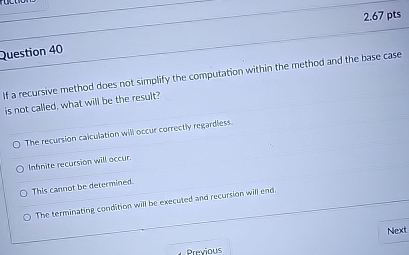 2 . 6 7 pts Question 4 0 If a recursive method