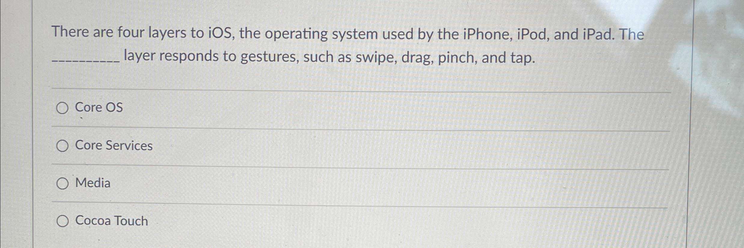 There are four layers to iOS, the operating