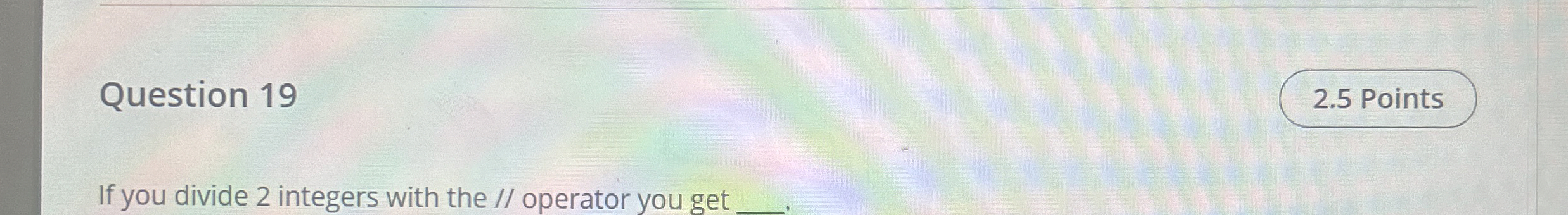 If you divide 2 integers with the / / operator