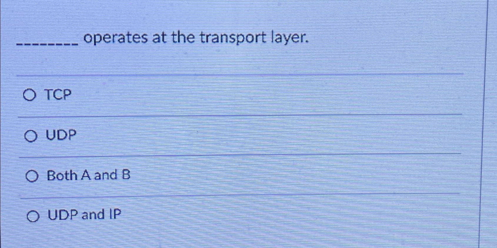 operates at the transport layer. TCP UDP Both A