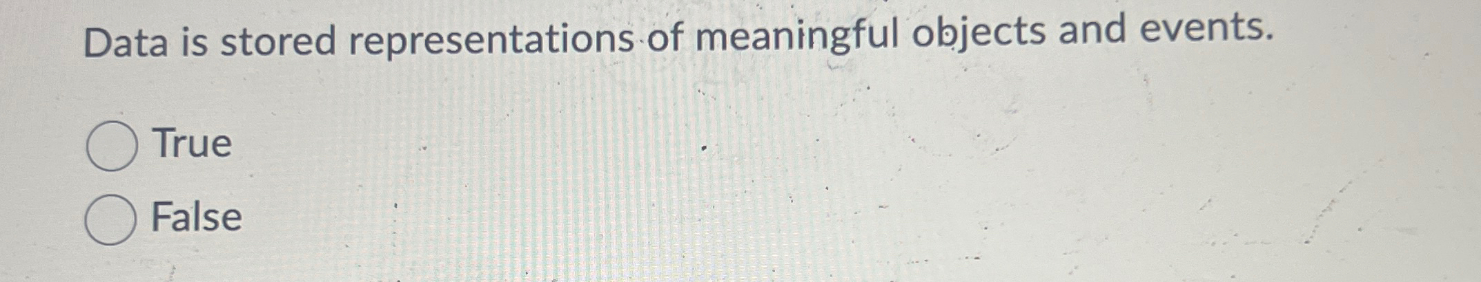 Data is stored representations of meaningful