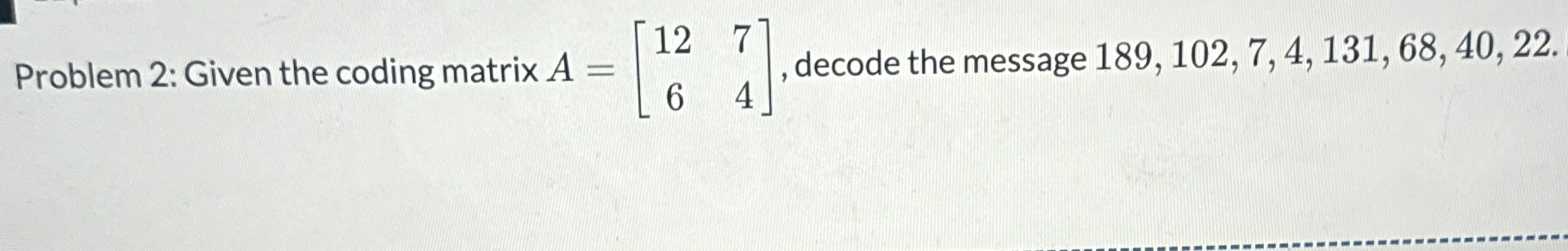 Problem 2 : Given the coding matrix A = [ 1 2 7 6