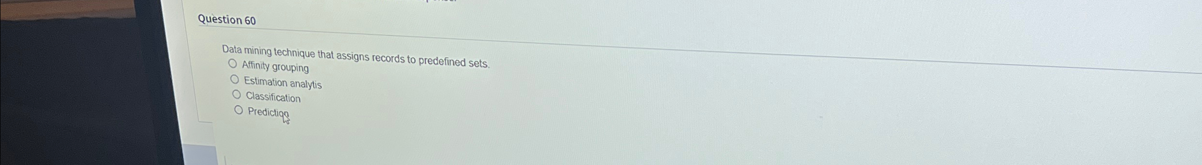Question 6 0 Data mining technique that assigns