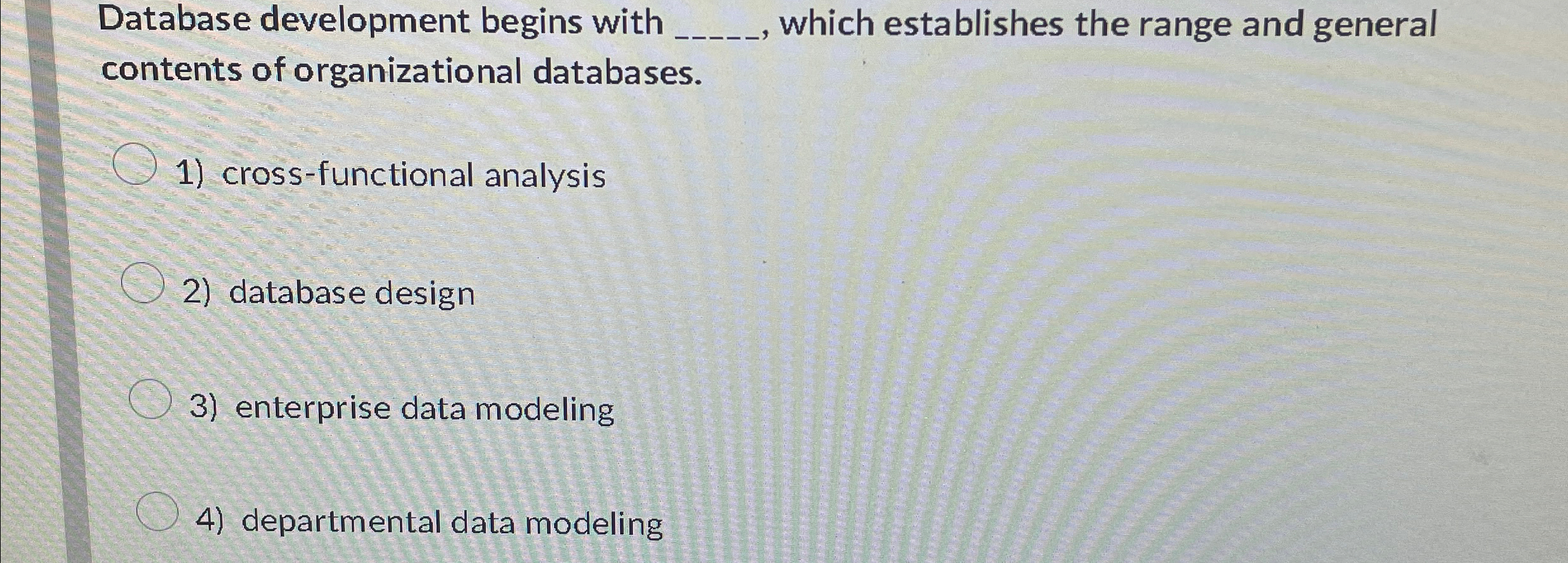 Database development begins with q , , which
