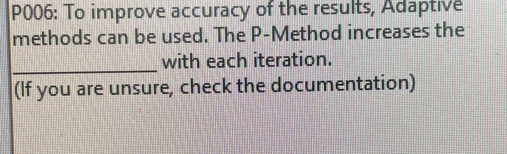 P 0 0 6 : To improve accuracy of the results,