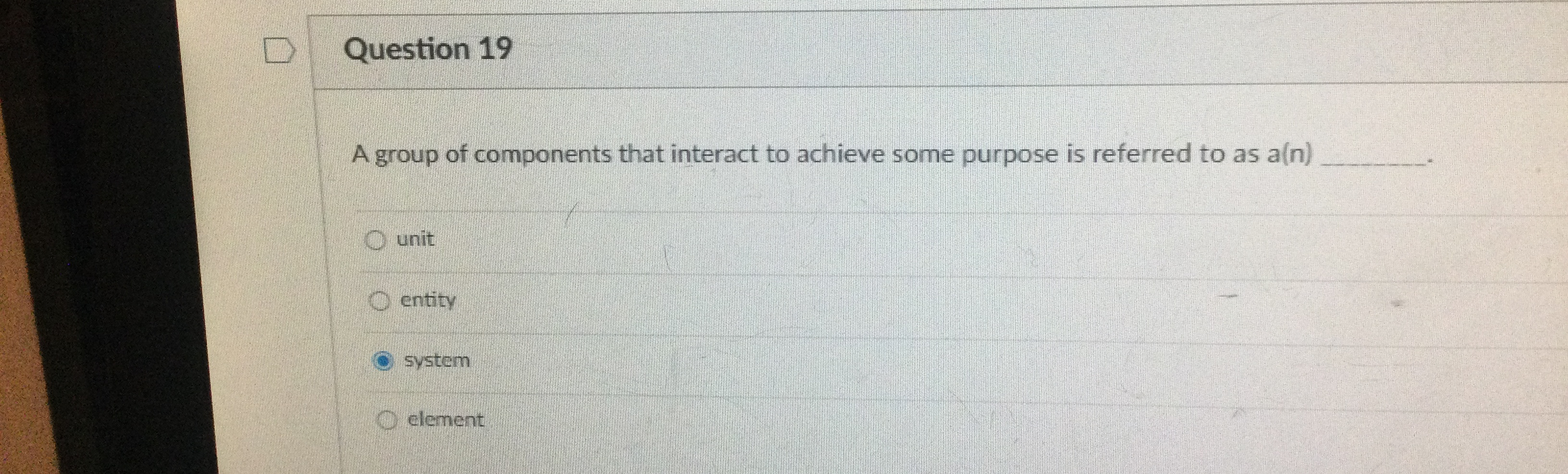 Question 1 9 A group of components that interact