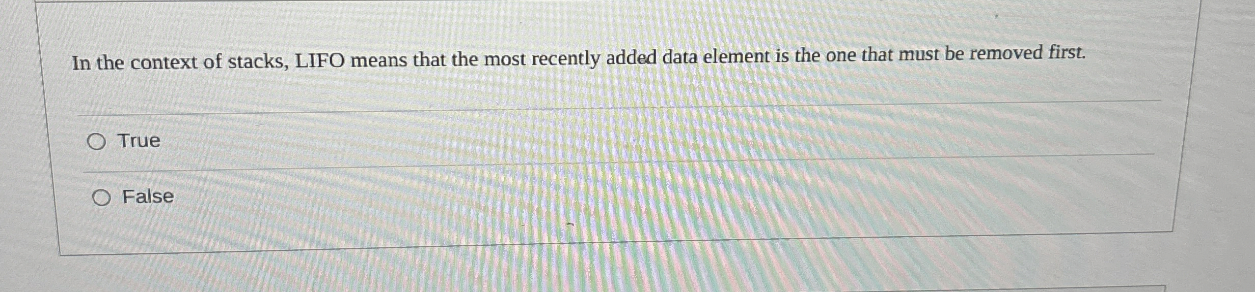 In the context of stacks, LIFO means that the