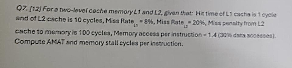 Q 7 . [ 1 2 ] For a two - level cache memory L 1