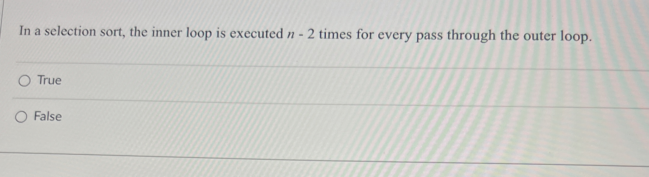 In a selection sort, the inner loop is executed n