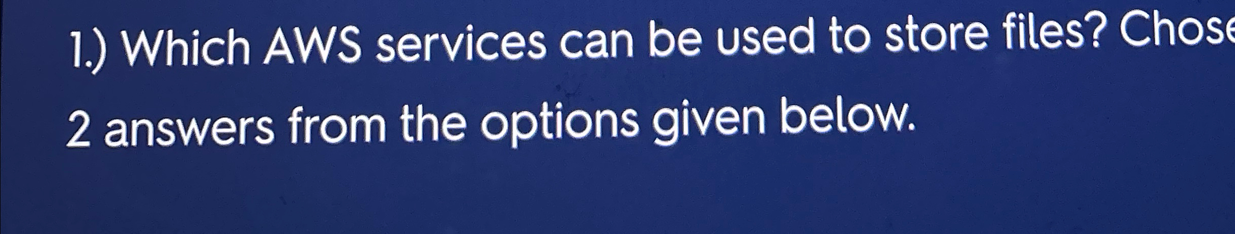 1 . ) Which AWS services can be used to store